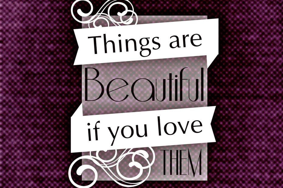Grafik mit den Worten "Things are Beautiful if you love them"